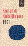 Vermeer, C. / Visser, Aize de / Worp, A. van der (red.) - Keur uit de Kerkelijke pers 1961