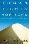 Falk, Richard A. - Human Rights Horizons: The Pursuit of Justice in a Globalizing World.