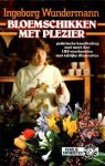 Wunderman, Ingeborg - Bloemschikken met plezier. Praktische handleiding met meer dan 180 voorbeelden met talrijke illestraties