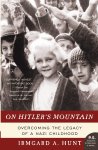 Ms. Irmgard A. Hunt - On Hitler's Mountain Overcoming the Legacy of a Nazi Childhood