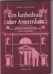 Dunk, Thomas von der - Een kathedraal voor Amsterdam / de voorgeschiedenis van de Mozes en Aaronkerk aan het Waterlooplein
