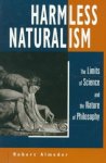 Almeder, Robert F. - Harmless naturalism : the limits of science and the nature of philosophy.