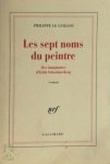 Philippe Le Guillou - Les sept noms du peintre vies imaginaires d'Erich Sebastian Berg : roman