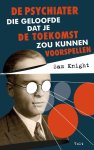 Sam Knight - De Psychiater Die Geloofde Dat Je De Toekomst Zou Kunnen Voorspellen