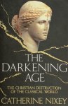 Catherine Nixey 160475 - Darkening Age The Christian Destruction of the Classical World