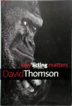 David Thomson 27607 - Why acting matters
