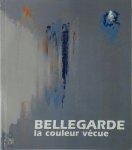 Claude Bellegarde, Gilles Bastianelli - Bellegarde La couleur vécue 1944-2005