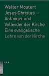 Mostert, Walter - Jesus Christus - Anfänger und Vollender der Kirche. Eine evangelische Lehre von der Kirche