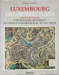 WATELET, MARCEL. - Luxembourg en Cartes et Plans. Cartographie historique de l'Espace Luxembourgeois XVe-XIXe Siecle.