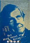 Anita van Groningen, Frits Selie, Ivo van Emmerik - But what about the noise....John Cage 1912 - 1992.