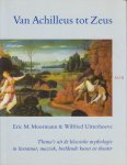 Moormann & Wilfried Uitterhoeve, Eric M. - Van Achilleus tot Zeus. Thema's uit de klassieke mythologie in literatuur, muziek, beeldende kunst en theater.