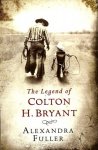 Alexandra Fuller - The Legend Of Colton H Bryant