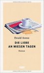 Ewald Arenz - Die Liebe an miesen Tagen