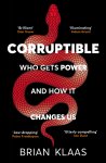 Dr Brian Klaas - Corruptible Who Gets Power and How it Changes Us