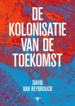 David van Reybrouck - De kolonisatie van de toekomst David van Reybrouck - De kolonisatie van de toekomst