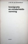 Amersfoort, Johannes Marinus Maria van - mmigratie en minderheidsvorming : een analyse van de Nederlandse situatie 1945-1973 / door Johannes Marinus Maria van Amersfoort