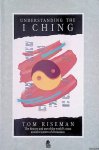 Riseman, Tom - Understanding the I Ching: The History and Use of the World's Most Ancient System of Divination