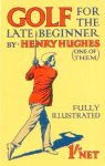 - GOLF:  GOLF for the Late Beginner - Henry Hughes - fully illustrated