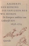 Alberts (Haarlem, 23 augustus 1911 - Amsterdam, 16 december 1996), dr Albert - Een koning die van geen nee wil horen - De Europese ambities van Lodewijk XIV, 1638-1715 Alberts (Haarlem, 23 augustus 1911 - Amsterdam, 16 december 1996), dr Albert - Een koning die van geen nee wil horen - De Europese ambities van Lodewijk XIV, 1638-1715