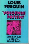Frequin, Louis - Volgende patient - verhalen over geboorte, leven & dood