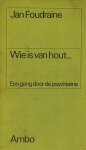 Jan Foudraine . - Wie is van hout... : een gang door de psychiatrie.