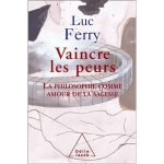 Luc Ferry - Vaincre les peurs