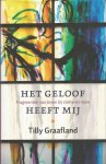 Graafland, Tilly - Het geloof heeft mij. Fragmenten van leven bij ziekte en rouw
