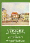 Albertus van Hulzen - Utrecht op oude foto's: Van Catharijne naar Wittevrouwe