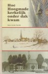 Wereld, Hans van der - Hoe Hoogmade kerkelijk onder dak kwam. De lotgevallen van de rooms-katholieke en de Nederlandse hervormde kerk.