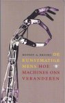 Brooks, Rodney A - De Kunstmatige Mens: Hoe machines ons veranderen
