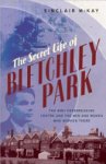 Sinclair McKay 78935 - The Secret Life of Bletchley Park The History of the Wartime Codebreaking Centre by the Men and Women Who Were There
