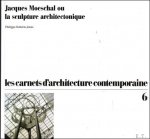 Philippe Roberts-Jones - JACQUES MOESCHAL OU LA SCULPTURE ARCHITECTONIQUE Les Carnets d'architecture contemporaine