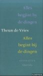 Vries, Theun de - Alles begjint by de dingen. Alles begint bij de dingen