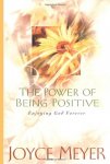 Meyer, Joyce - The Power of Being Positive - Enjoying God Forever