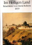 Schuler, Wolfgang - Im Heiligen Land / Reisebilder von David Roberts 1839