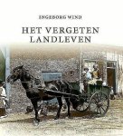 Wind , Ingeborg .  [ isbn 9789058975737 ]  3217 - Het Vergeten Landleven . ( - Nostalgie in woord en beeld. - Album over het dagelijks leven van gewone mensen op het Nederlandse platteland in de eerste helft van de 20e eeuw. - Sfeervolle foto's van werken op het land, vergeten beroepen, -
