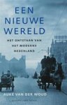 Woud, Auke van der, - Een nieuwe wereld. Het ontstaan van het moderne Nederland.