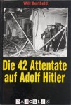 Will Berthold - Die 42 Attentate auf Adolf Hitler