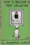 Robertson Glasgow, R.C. - How to become a test cricketer