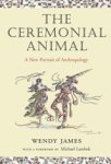 James, Wendy& Lambek, Michael - The Ceremonial Animal