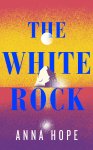 Anna Hope 95193 - The White Rock From the bestselling author of The Ballroom