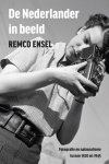Remco Ensel - De Nederlander in beeld Fotografie en nationalisme tussen 1920 en 1945