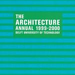  - The architecture annual 1999-2000 Delft University of Technology