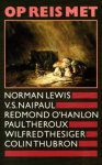 Norman Lewis, VS Naipaul. Paul Theroux. Redmond O'Hanlon. Wilfred Thesiger e.a. - Op reis met Norman Lewis, VS Naipaul. Paul Theroux. Redmond O'Hanlon. Wilfred Thesiger e.a. - Op reis met