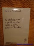 Peter Abelard; - Dialogue of a Philosopher with a Jew, and a Christian,