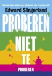 Edward Slingerland - Proberen niet te proberen - waarom alles beter gaat als je het niet te graag wilt Edward Slingerland - Proberen niet te proberen - waarom alles beter gaat als je het niet te graag wilt