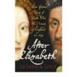 Lisle, Leanda de - AFTER ELIZABETH - The death of Elizabeth and the coming of King James