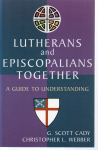 Cady, G.Scott, Webber, Christopher L. - Lutherans and Episcopalians Together; A Guide to Understanding