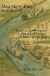 WOLFF, ANNE - How Many Miles to Babylon? Travels and Adventures to Egypt and Beyond from 1300 to 1640