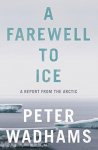 Wadhams, Peter - Farewell to Ice. A report from the Arctic.
